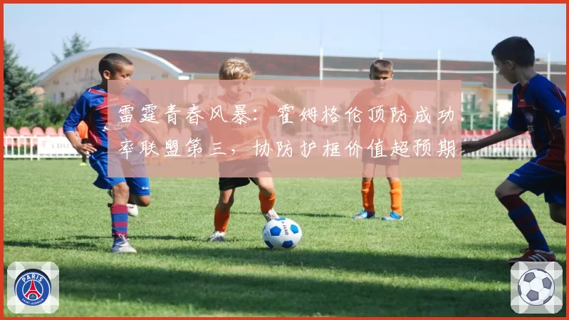 雷霆青春风暴：霍姆格伦顶防成功率联盟第三，协防护框价值超预期