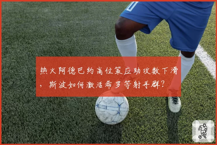 热火阿德巴约高位策应助攻数下滑，斯波如何激活希罗等射手群？