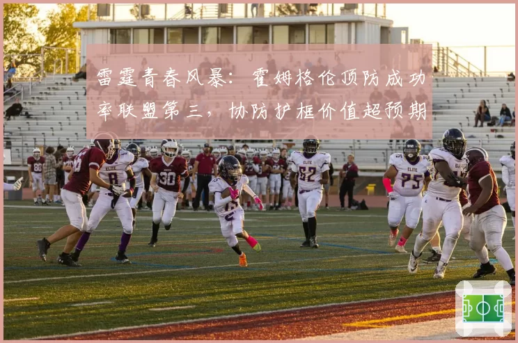 雷霆青春风暴：霍姆格伦顶防成功率联盟第三，协防护框价值超预期